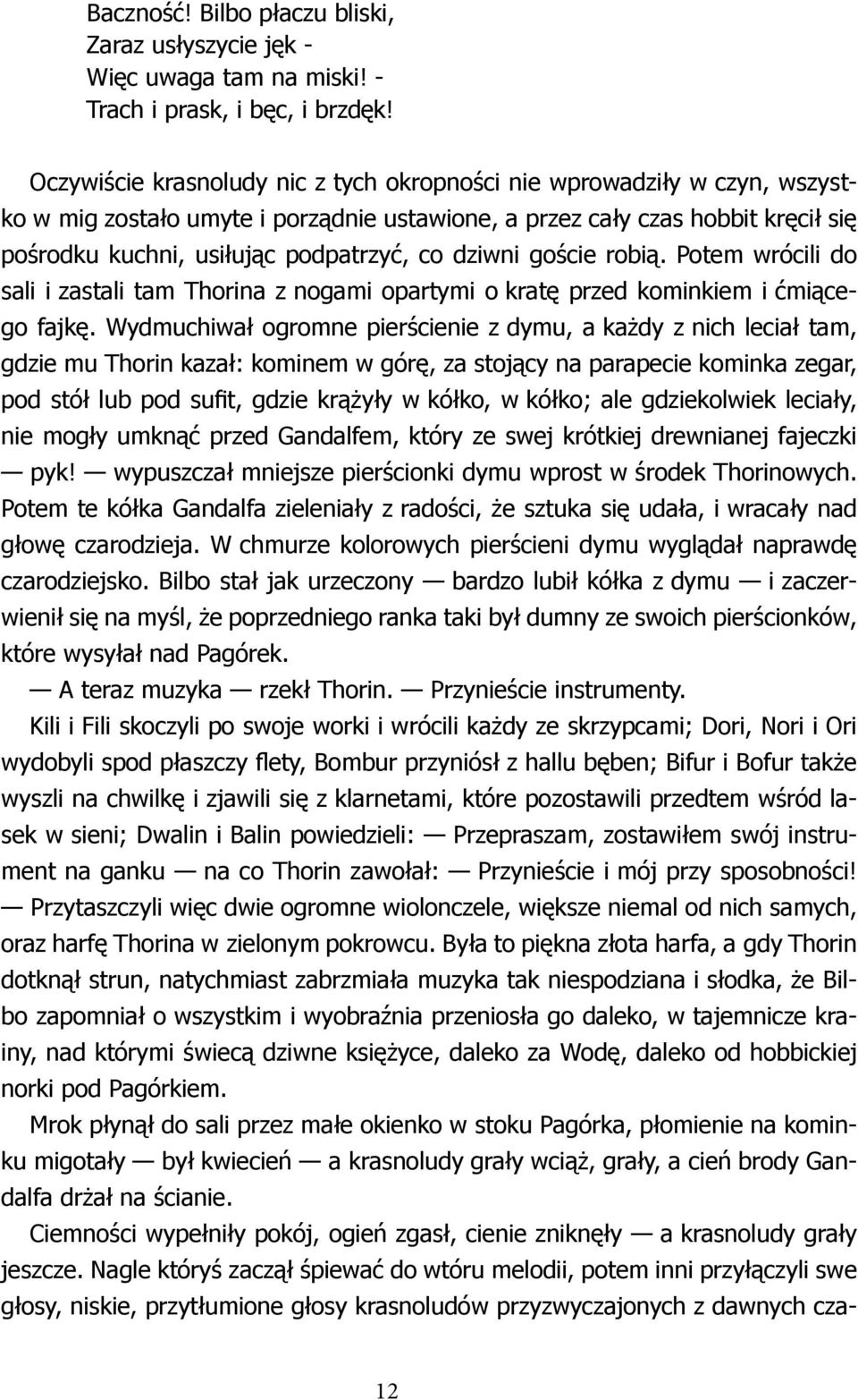 dziwni goście robią. Potem wrócili do sali i zastali tam Thorina z nogami opartymi o kratę przed kominkiem i ćmiącego fajkę.