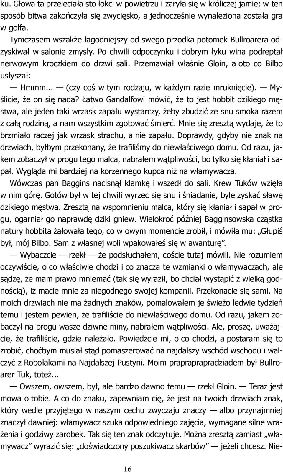 Przemawiał właśnie Gloin, a oto co Bilbo usłyszał: Hmmm... (czy coś w tym rodzaju, w każdym razie mruknięcie). Myślicie, że on się nada?