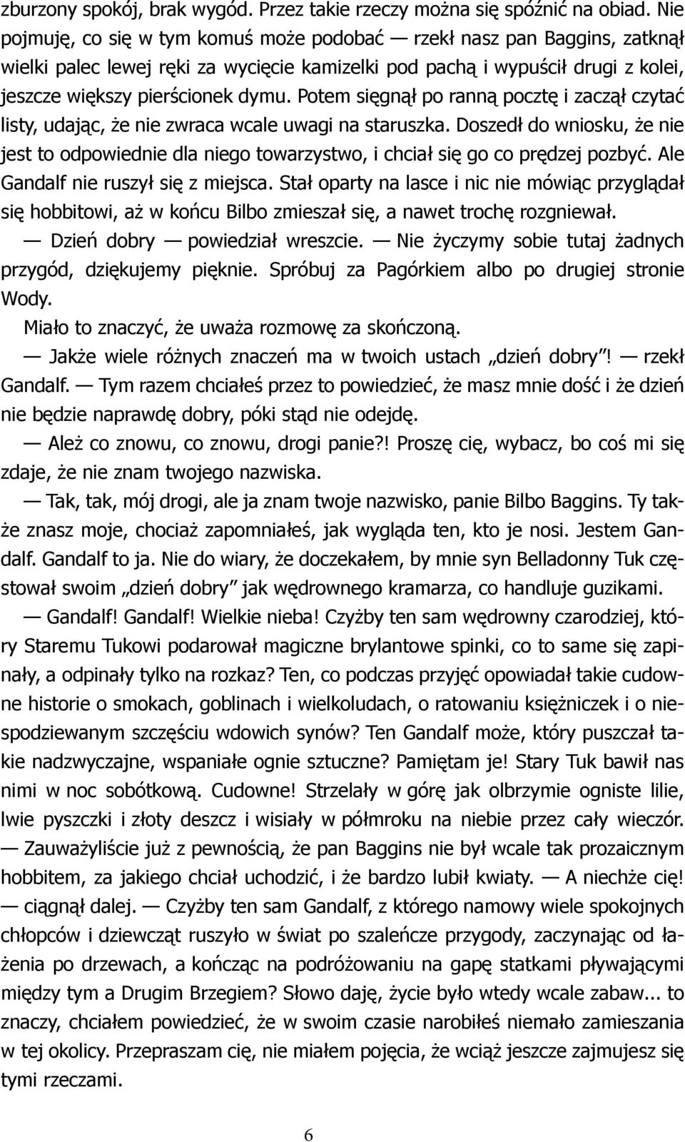 Potem sięgnął po ranną pocztę i zaczął czytać listy, udając, że nie zwraca wcale uwagi na staruszka.