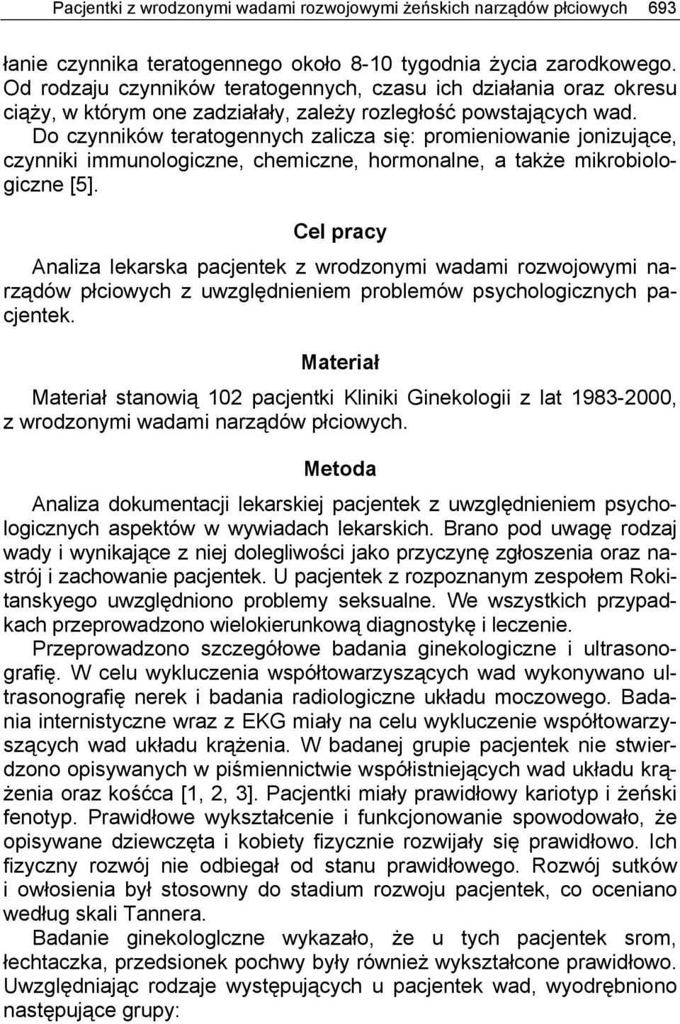 Do czynników teratogennych zalicza się: promieniowanie jonizujące, czynniki immunologiczne, chemiczne, hormonalne, a także mikrobiologiczne [5].