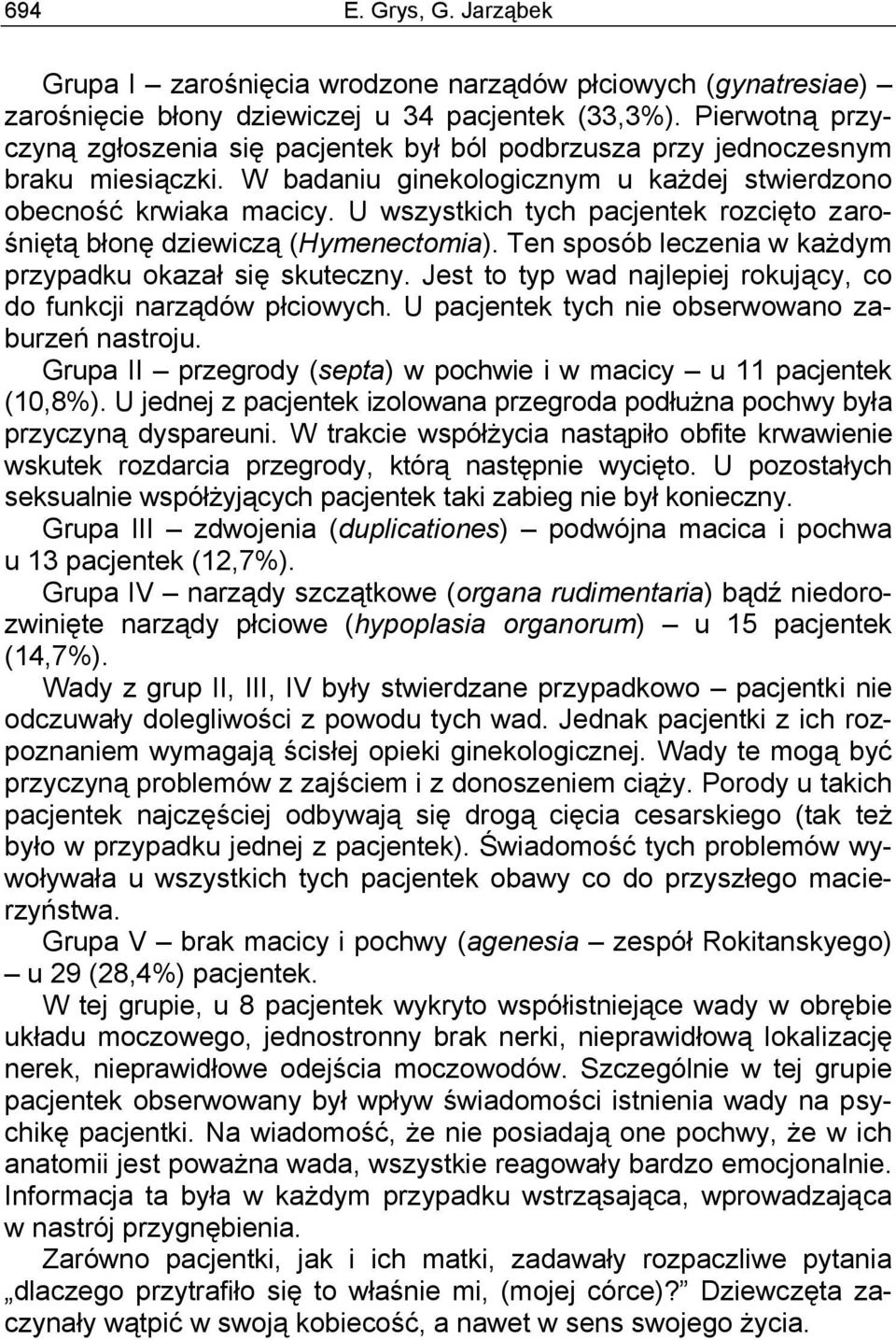 U wszystkich tych pacjentek rozcięto zarośniętą błonę dziewiczą (Hymenectomia). Ten sposób leczenia w każdym przypadku okazał się skuteczny.