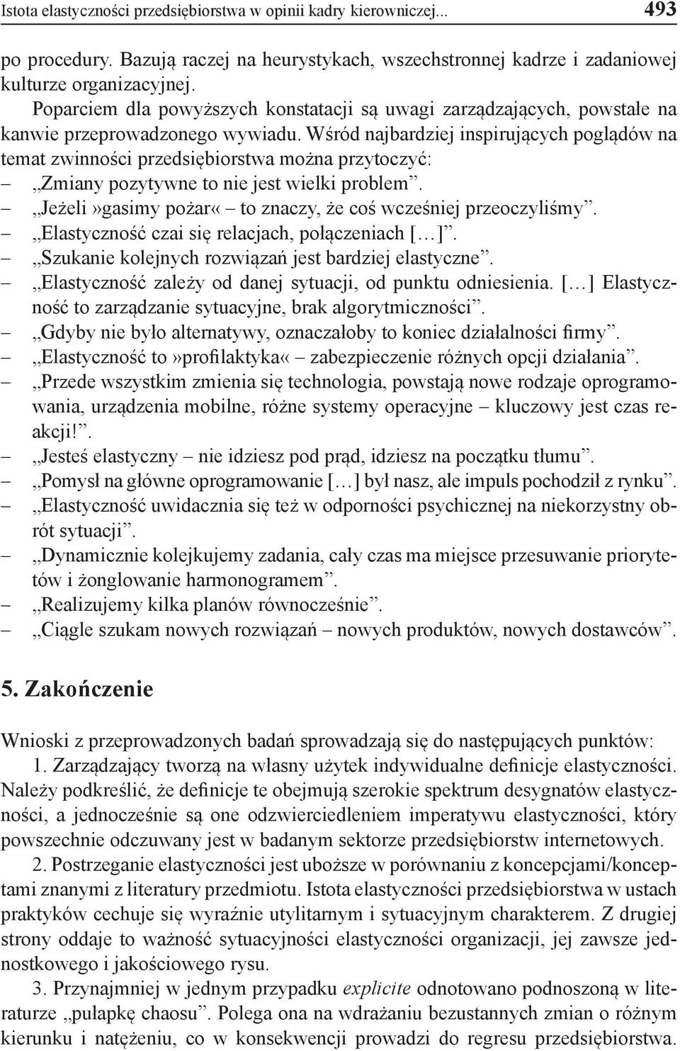 Wśród najbardziej inspirujących poglądów na temat zwinności przedsiębiorstwa można przytoczyć: Zmiany pozytywne to nie jest wielki problem.