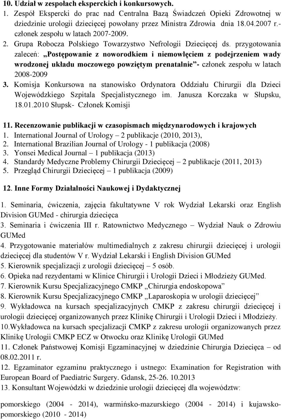 przygotowania zaleceń: Postępowanie z noworodkiem i niemowlęciem z podejrzeniem wady wrodzonej układu moczowego powziętym prenatalnie - członek zespołu w latach 2008-2009 3.