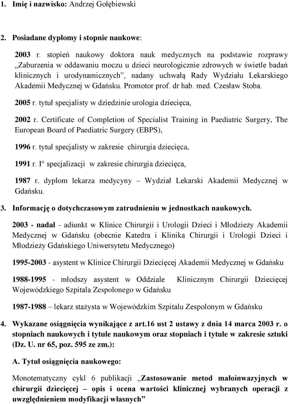 Lekarskiego Akademii Medycznej w Gdańsku. Promotor prof. dr hab. med. Czesław Stoba. 2005 r. tytuł specjalisty w dziedzinie urologia dziecięca, 2002 r.