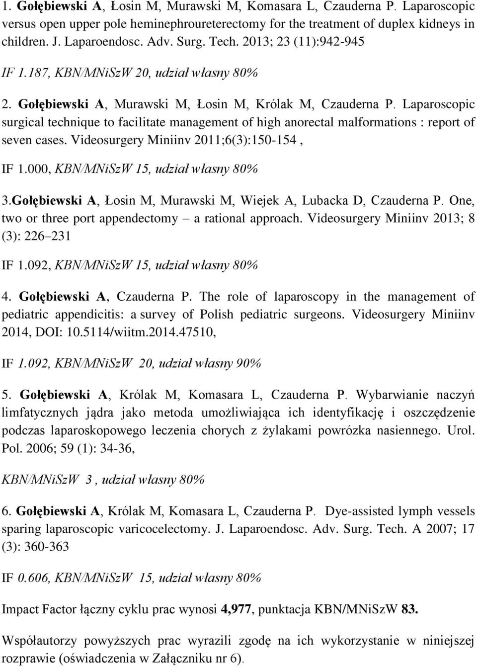Laparoscopic surgical technique to facilitate management of high anorectal malformations : report of seven cases. Videosurgery Miniinv 2011;6(3):150-154, IF 1.000, KBN/MNiSzW 15, udział własny 80% 3.