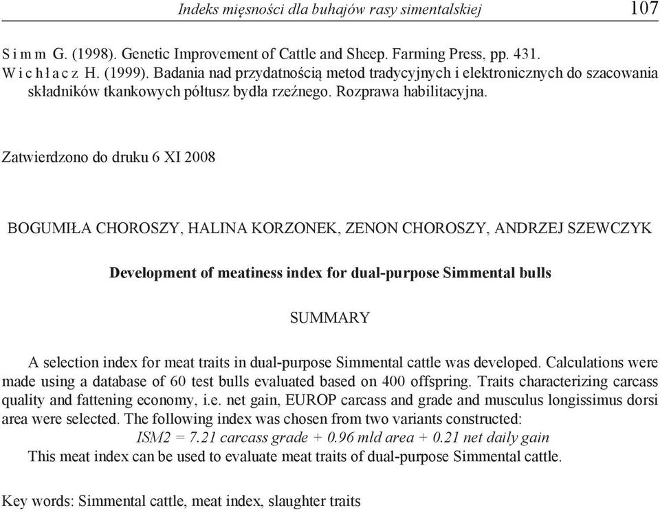 Zatwierdzono do druku 6 XI 2008 Bogumiła Choroszy, Halina Korzonek, Zenon Choroszy, Andrzej Szewczyk Development of meatiness index for dual-purpose Simmental bulls SUMMARY A selection index for meat