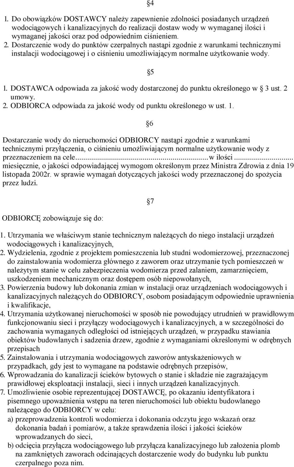 DOSTAWCA odpowiada za jakość wody dostarczonej do punktu określonego w 3 ust. 2 umowy. 2. ODBIORCA odpowiada za jakość wody od punktu określonego w ust. 1.