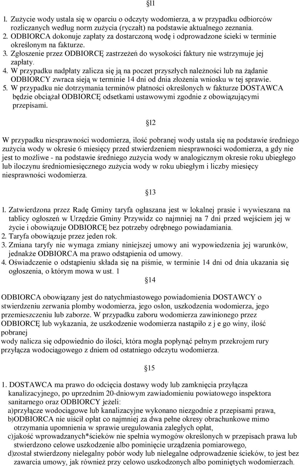 W przypadku nadpłaty zalicza się ją na poczet przyszłych należności lub na żądanie ODBIORCY zwraca sieją w terminie 14 dni od dnia złożenia wniosku w tej sprawie. 5.