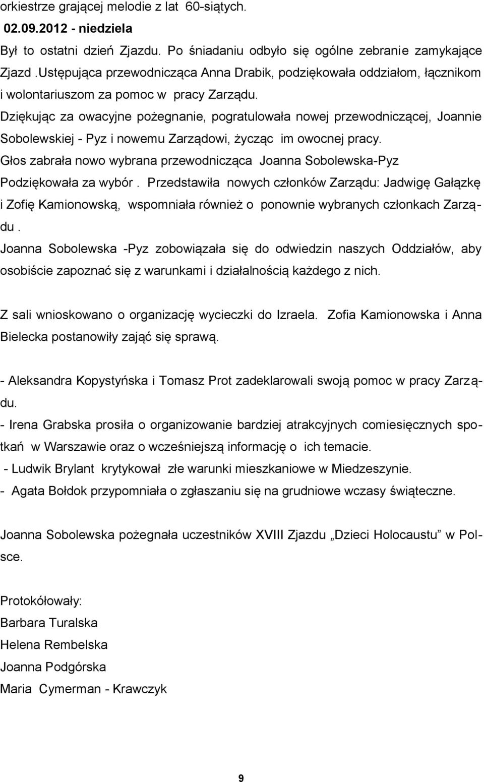 Dziękując za owacyjne pożegnanie, pogratulowała nowej przewodniczącej, Joannie Sobolewskiej - Pyz i nowemu Zarządowi, życząc im owocnej pracy.