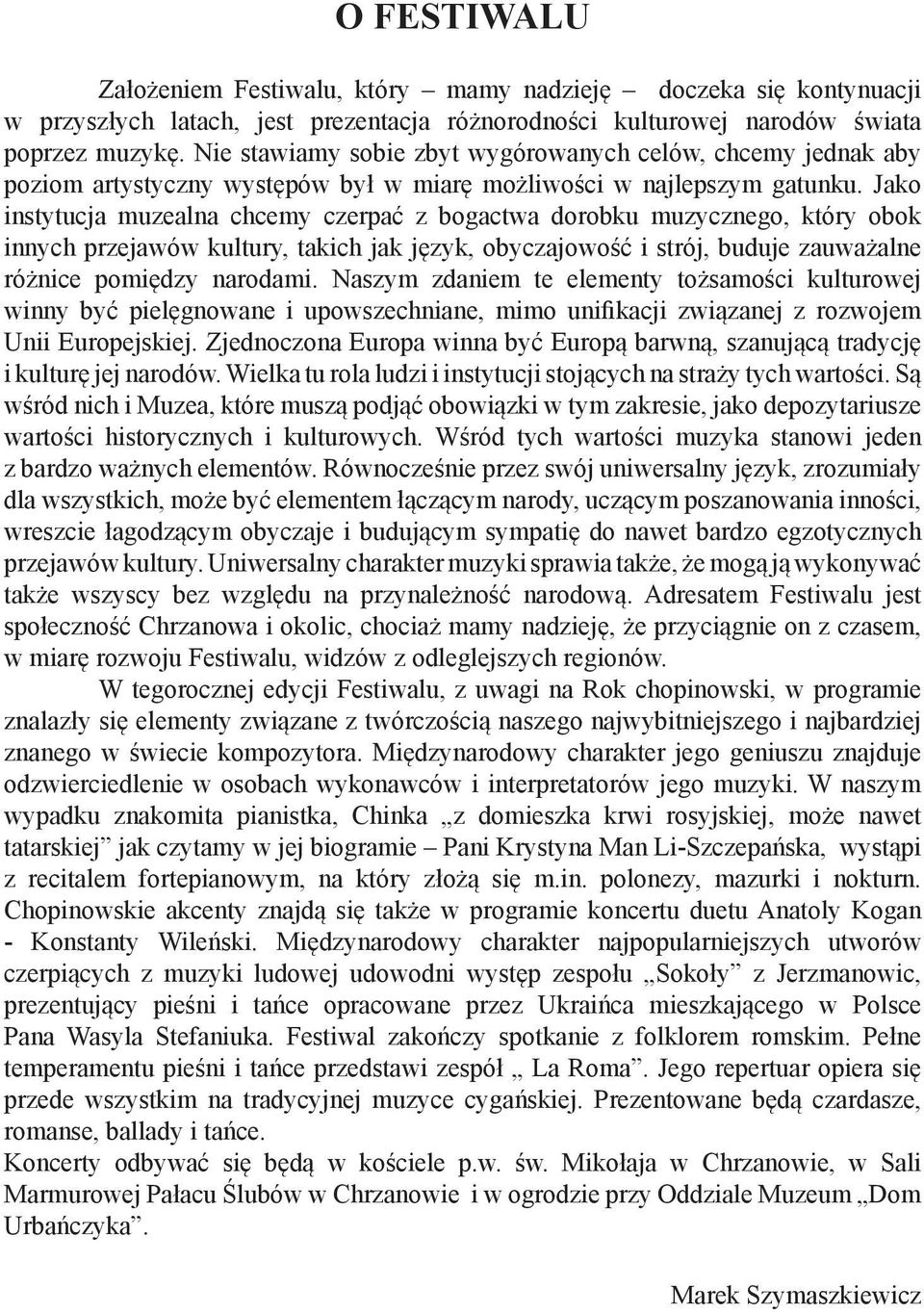 Jako instytucja muzealna chcemy czerpać z bogactwa dorobku muzycznego, który obok innych przejawów kultury, takich jak język, obyczajowość i strój, buduje zauważalne różnice pomiędzy narodami.