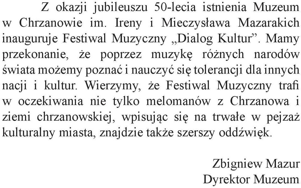 Mamy przekonanie, że poprzez muzykę różnych narodów świata możemy poznać i nauczyć się tolerancji dla innych nacji i