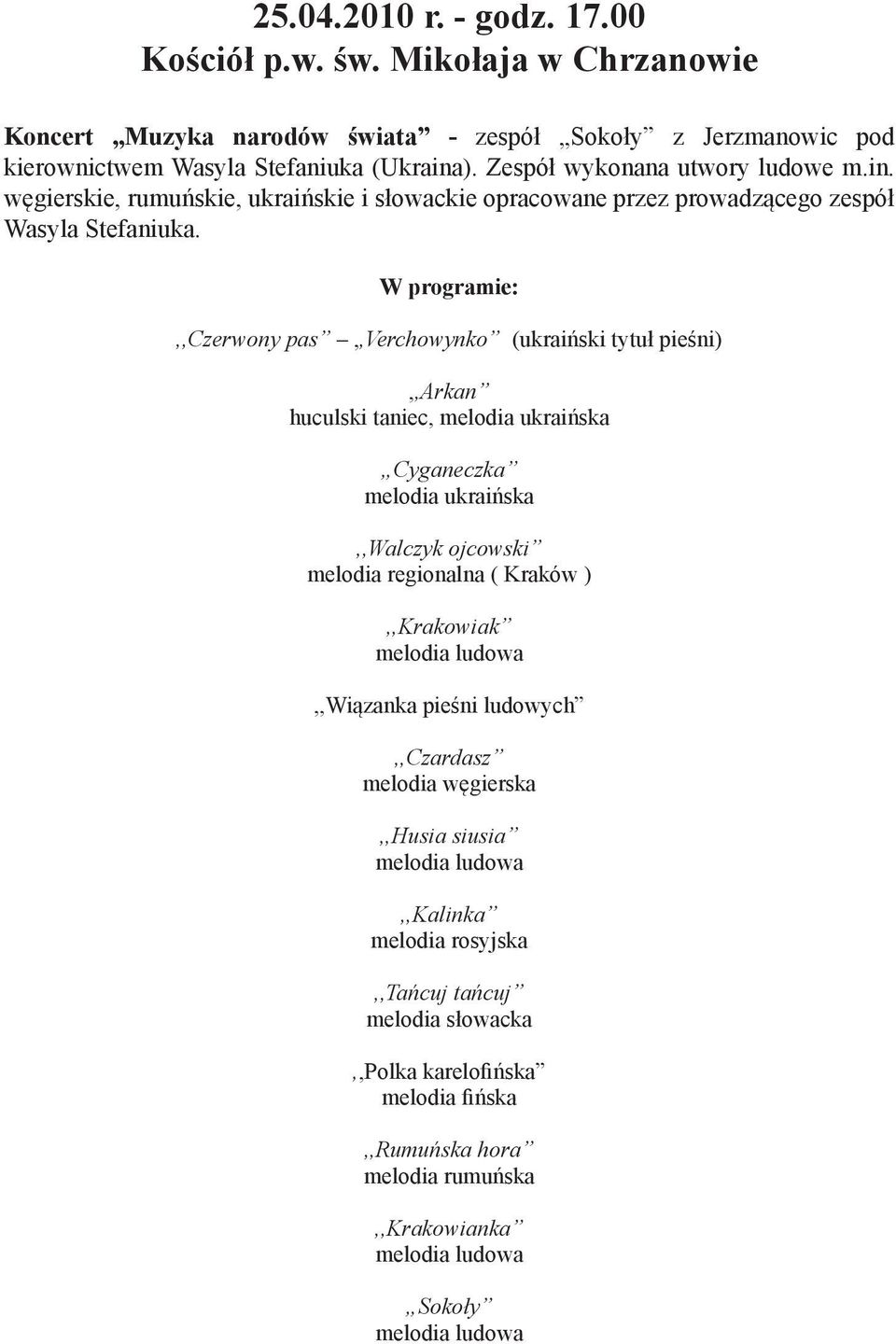 W programie:,,czerwony pas,,verchowynko (ukraiński tytuł pieśni),,arkan huculski taniec, melodia ukraińska Cyganeczka melodia ukraińska,,walczyk ojcowski melodia regionalna ( Kraków ),,Krakowiak