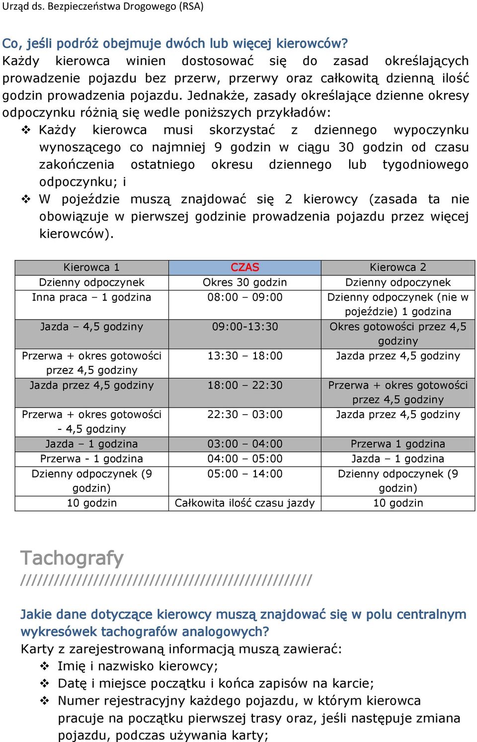 Jednakże, zasady określające dzienne okresy odpoczynku różnią się wedle poniższych przykładów: Każdy kierowca musi skorzystać z dziennego wypoczynku wynoszącego co najmniej 9 godzin w ciągu 30 godzin