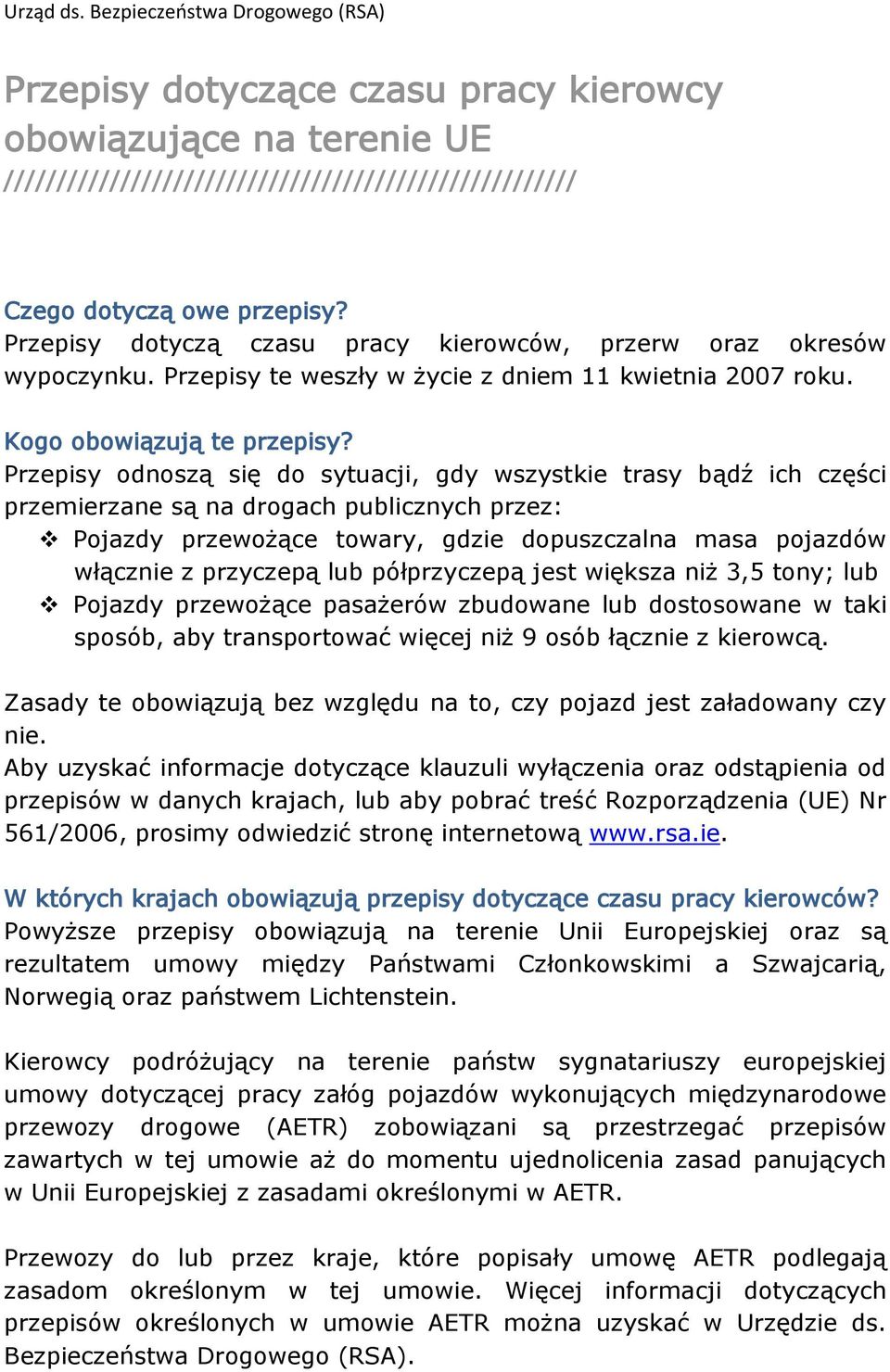 Przepisy odnoszą się do sytuacji, gdy wszystkie trasy bądź ich części przemierzane są na drogach publicznych przez: Pojazdy przewożące towary, gdzie dopuszczalna masa pojazdów włącznie z przyczepą