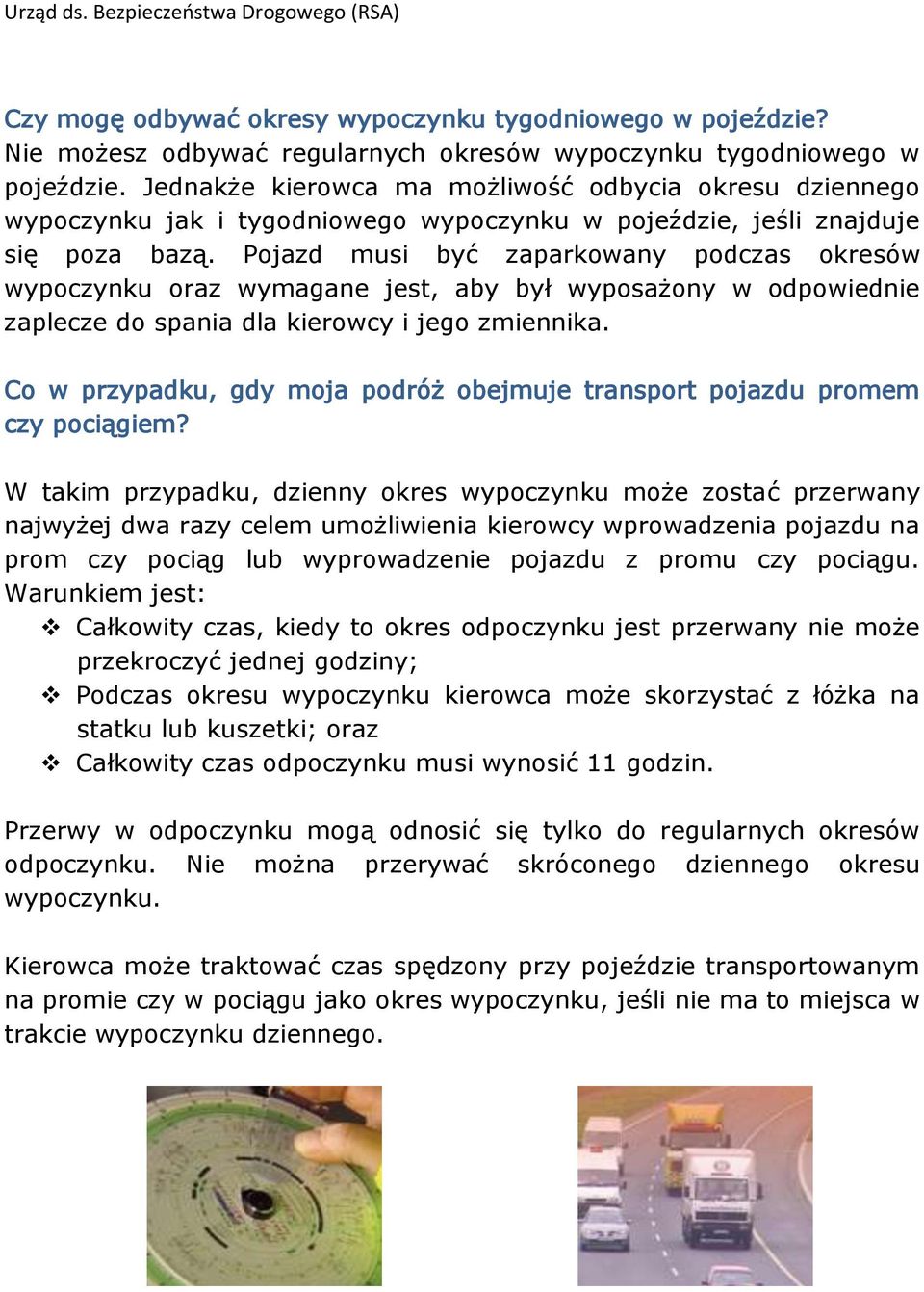 Pojazd musi być zaparkowany podczas okresów wypoczynku oraz wymagane jest, aby był wyposażony w odpowiednie zaplecze do spania dla kierowcy i jego zmiennika.