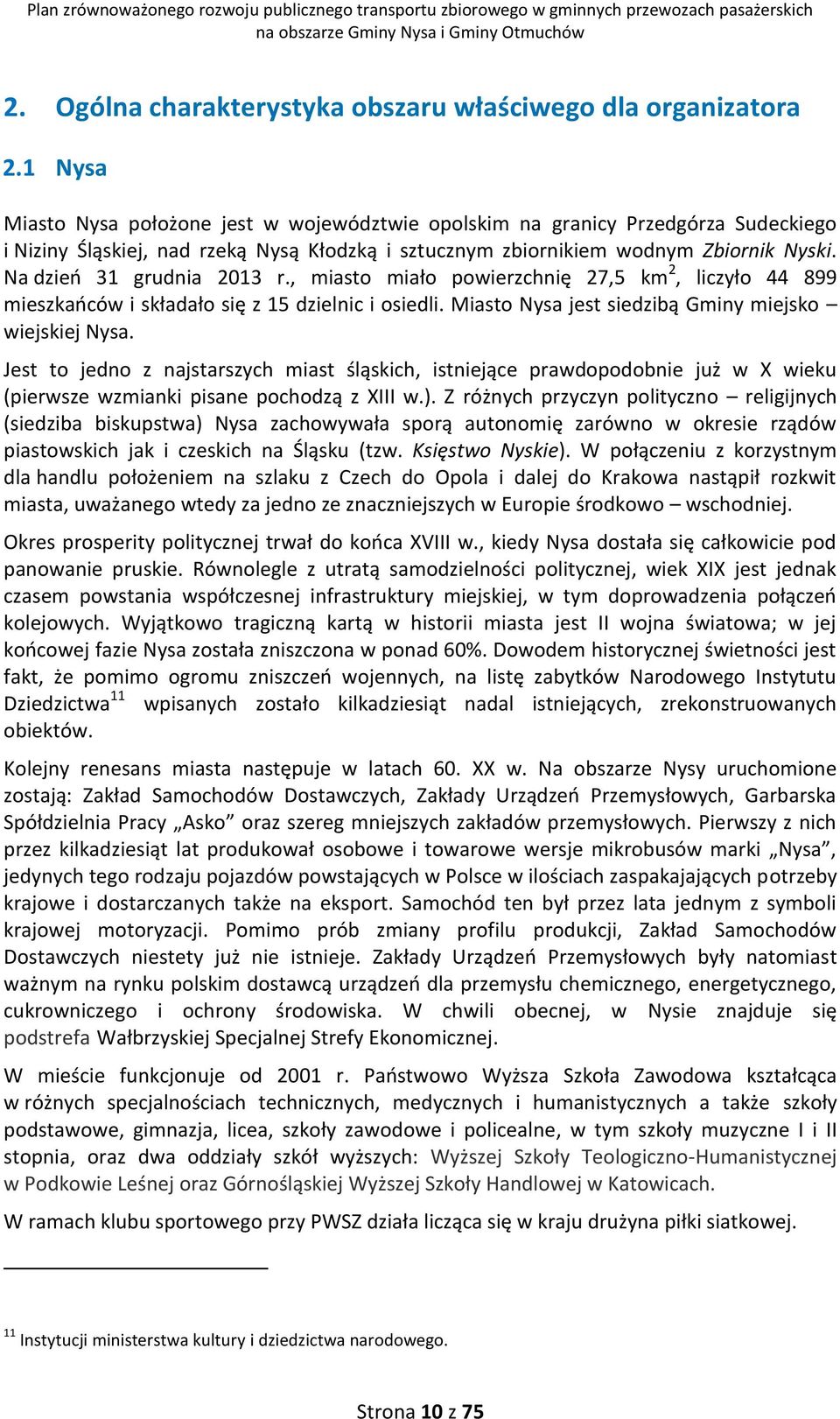 Na dzień 31 grudnia 2013 r., miasto miało powierzchnię 27,5 km 2, liczyło 44 899 mieszkańców i składało się z 15 dzielnic i osiedli. Miasto Nysa jest siedzibą Gminy miejsko wiejskiej Nysa.