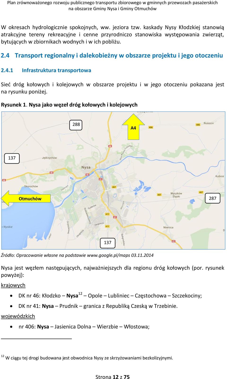 4 Transport regionalny i dalekobieżny w obszarze projektu i jego otoczeniu 2.4.1 Infrastruktura transportowa Sieć dróg kołowych i kolejowych w obszarze projektu i w jego otoczeniu pokazana jest na rysunku poniżej.