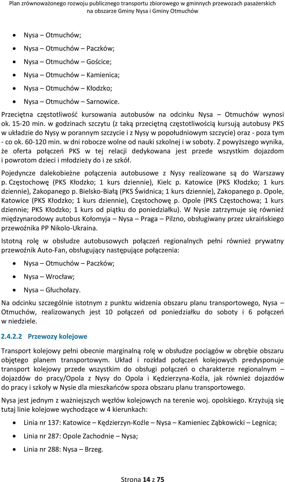 w godzinach szczytu (z taką przeciętną częstotliwością kursują autobusy PKS w układzie do Nysy w porannym szczycie i z Nysy w popołudniowym szczycie) oraz - poza tym - co ok. 60-120 min.