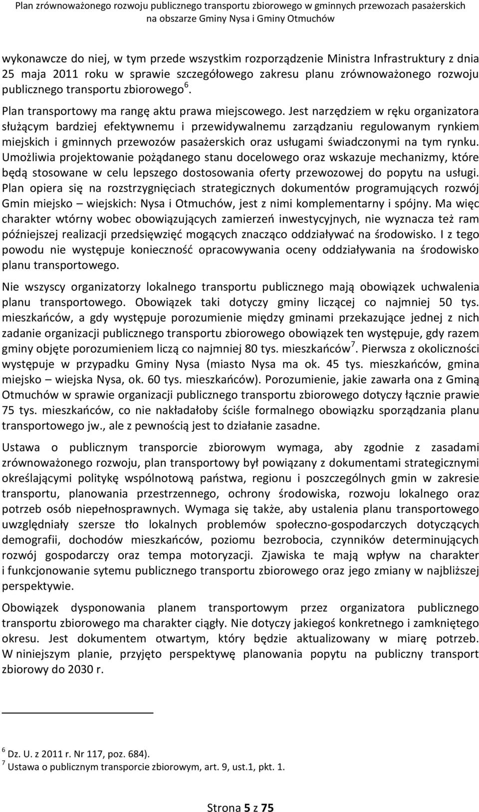 Jest narzędziem w ręku organizatora służącym bardziej efektywnemu i przewidywalnemu zarządzaniu regulowanym rynkiem miejskich i gminnych przewozów pasażerskich oraz usługami świadczonymi na tym rynku.