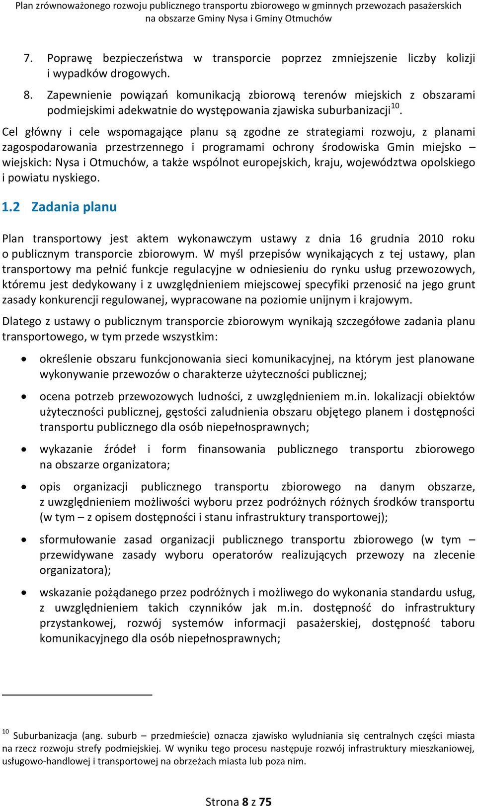 Cel główny i cele wspomagające planu są zgodne ze strategiami rozwoju, z planami zagospodarowania przestrzennego i programami ochrony środowiska Gmin miejsko wiejskich: Nysa i Otmuchów, a także