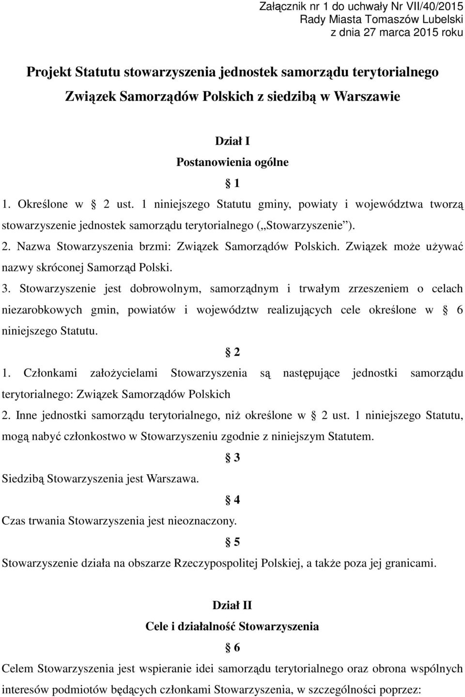 1 niniejszego Statutu gminy, powiaty i województwa tworzą stowarzyszenie jednostek samorządu terytorialnego ( Stowarzyszenie ). 2. Nazwa Stowarzyszenia brzmi: Związek Samorządów Polskich.