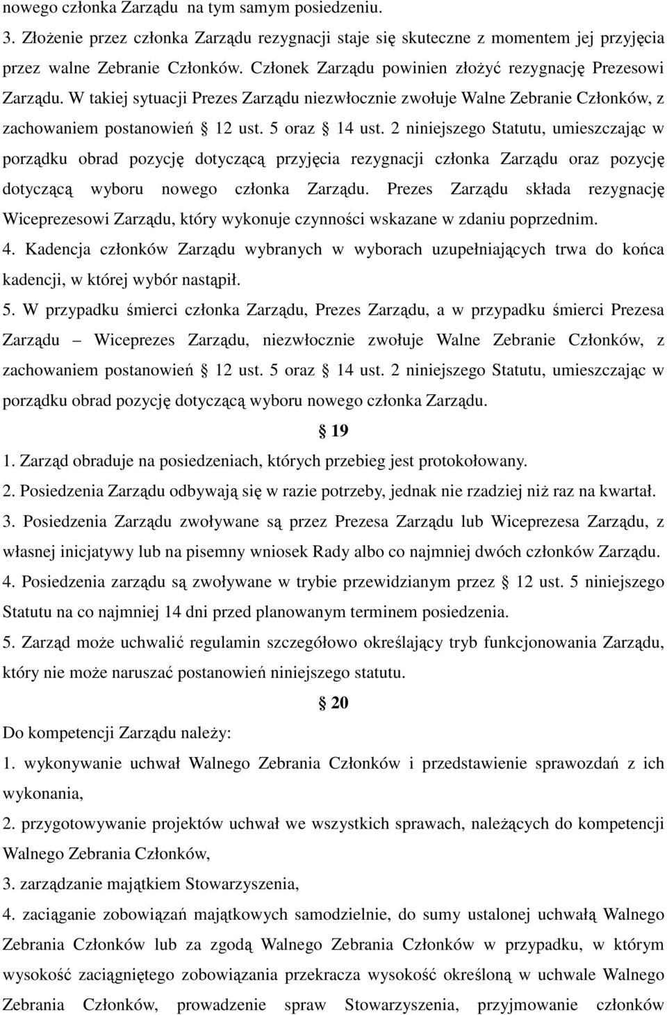 2 niniejszego Statutu, umieszczając w porządku obrad pozycję dotyczącą przyjęcia rezygnacji członka Zarządu oraz pozycję dotyczącą wyboru nowego członka Zarządu.