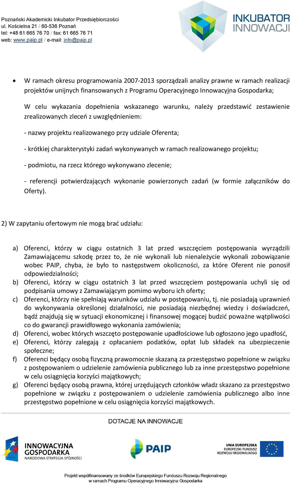 realizowanego projektu; - podmiotu, na rzecz którego wykonywano zlecenie; - referencji potwierdzających wykonanie powierzonych zadao (w formie załączników do Oferty).