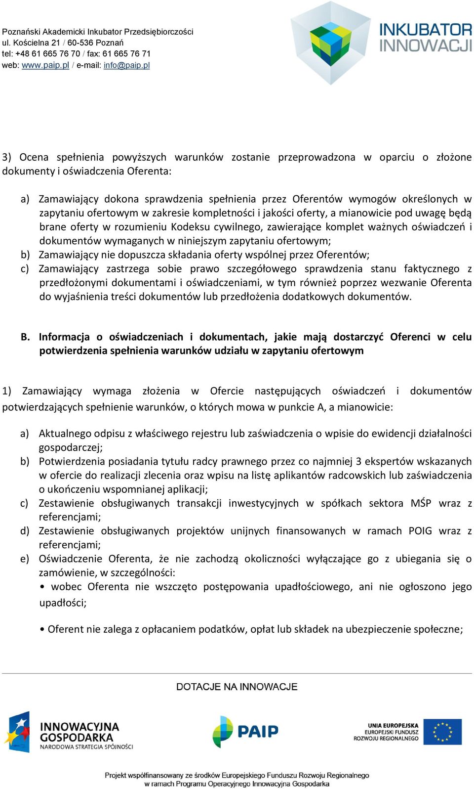 w niniejszym zapytaniu ofertowym; b) Zamawiający nie dopuszcza składania oferty wspólnej przez Oferentów; c) Zamawiający zastrzega sobie prawo szczegółowego sprawdzenia stanu faktycznego z