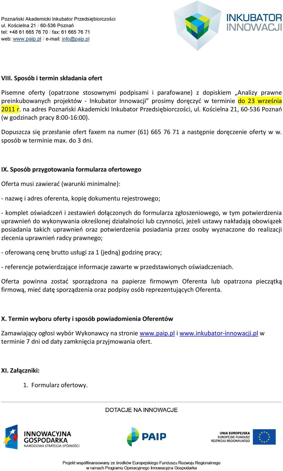 Dopuszcza się przesłanie ofert faxem na numer (61) 665 76 71 a następnie doręczenie oferty w w. sposób w terminie max. do 3 dni. IX.