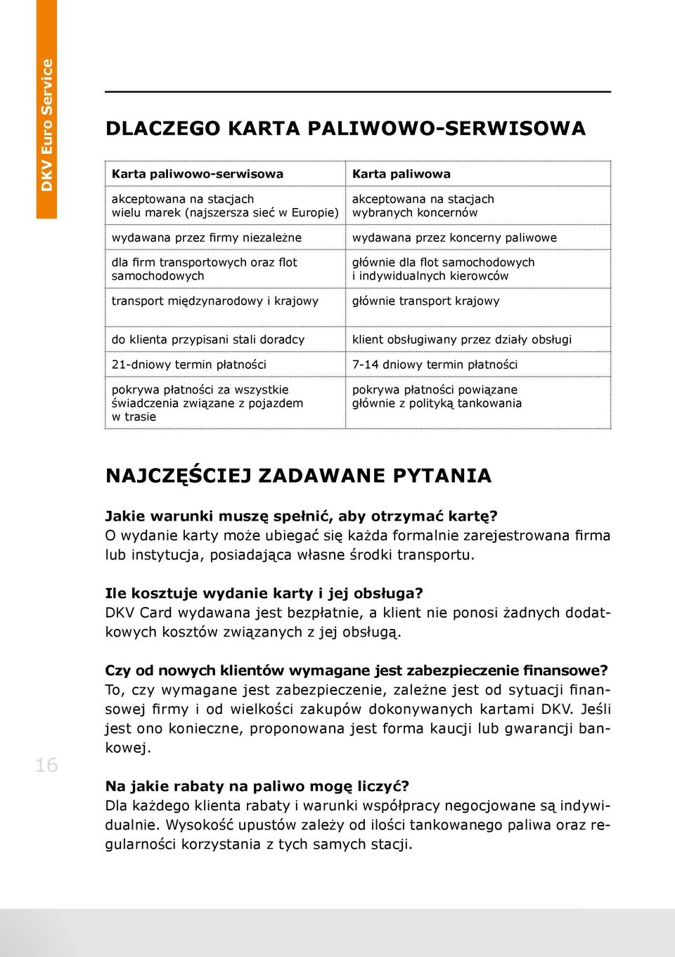 kierowców głównie transport krajowy do klienta przypisani stali doradcy 21-dniowy termin płatności pokrywa płatności za wszystkie świadczenia związane z pojazdem w trasie klient obsługiwany przez