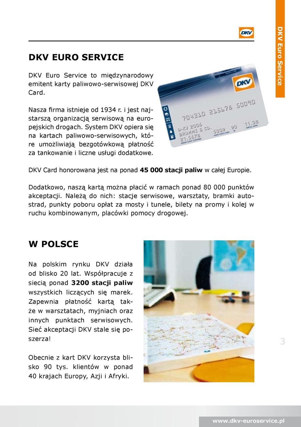 DKV Card honorowana jest na ponad 45 000 stacji paliw w całej Europie. Dodatkowo, naszą kartą można płacić w ramach ponad 80 000 punktów akceptacji.