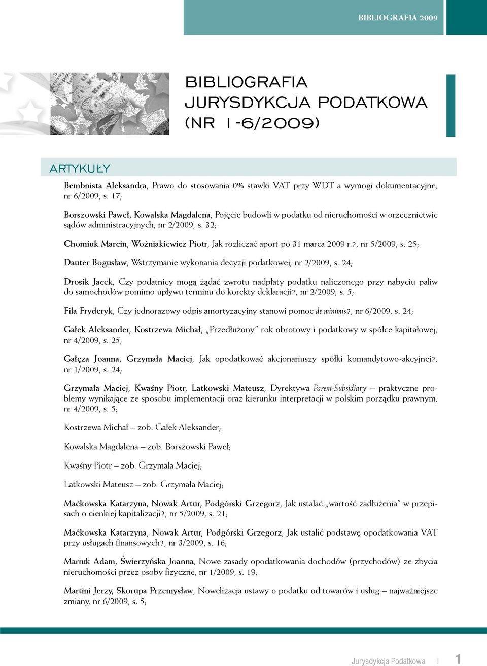 32; Chomiuk Marcin, Woźniakiewicz Piotr, Jak rozliczać aport po 31 marca 2009 r.?, nr 5/2009, s. 25; Dauter Bogusław, Wstrzymanie wykonania decyzji podatkowej, nr 2/2009, s.