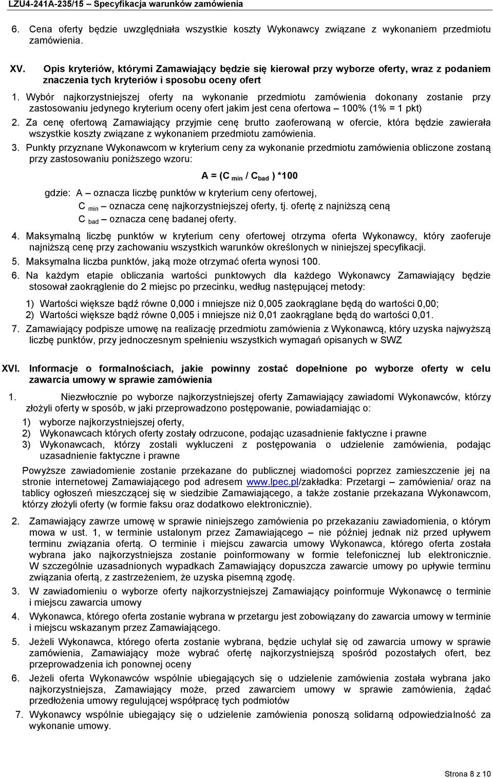 Wybór najkorzystniejszej oferty na wykonanie przedmiotu zamówienia dokonany zostanie przy zastosowaniu jedynego kryterium oceny ofert jakim jest cena ofertowa 100% (1% = 1 pkt) 2.