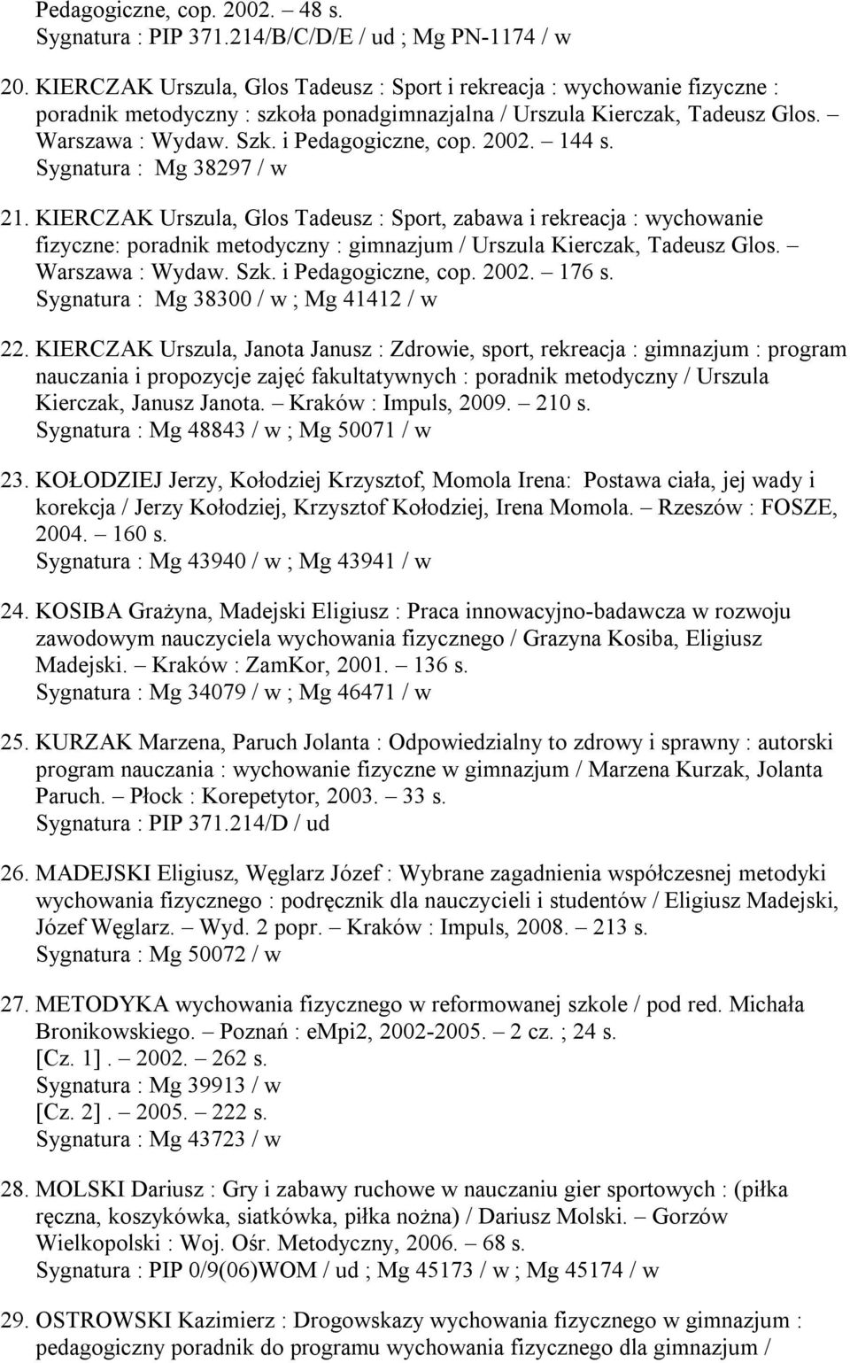 2002. 144 s. Sygnatura : Mg 38297 / w 21. KIERCZAK Urszula, Glos Tadeusz : Sport, zabawa i rekreacja : wychowanie fizyczne: poradnik metodyczny : gimnazjum / Urszula Kierczak, Tadeusz Glos.