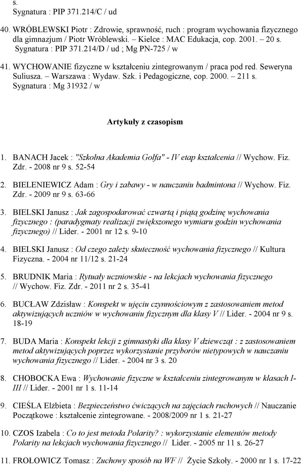 Sygnatura : Mg 31932 / w Artykuły z czasopism 1. BANACH Jacek : "Szkolna Akademia Golfa" - IV etap kształcenia // Wychow. Fiz. Zdr. - 2008 nr 9 s. 52-54 2.