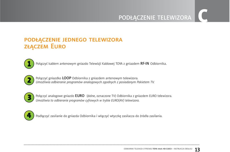 Połączyć analogowe gniazdo EURO (dolne, oznaczone TV) Odbiornika z gniazdem EURO telewizora.