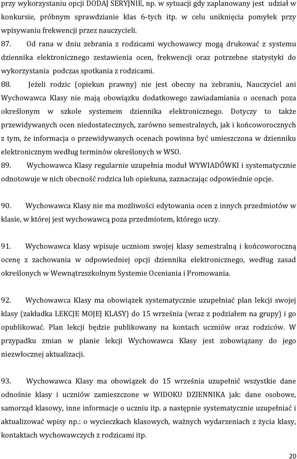 Od rana w dniu zebrania z rodzicami wychowawcy mogą drukować z systemu dziennika elektronicznego zestawienia ocen, frekwencji oraz potrzebne statystyki do wykorzystania podczas spotkania z rodzicami.