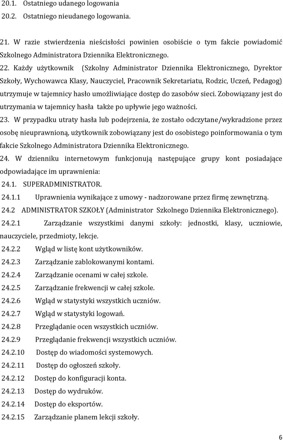 Każdy użytkownik (Szkolny Administrator Dziennika Elektronicznego, Dyrektor Szkoły, Wychowawca Klasy, Nauczyciel, Pracownik Sekretariatu, Rodzic, Uczeń, Pedagog) utrzymuje w tajemnicy hasło