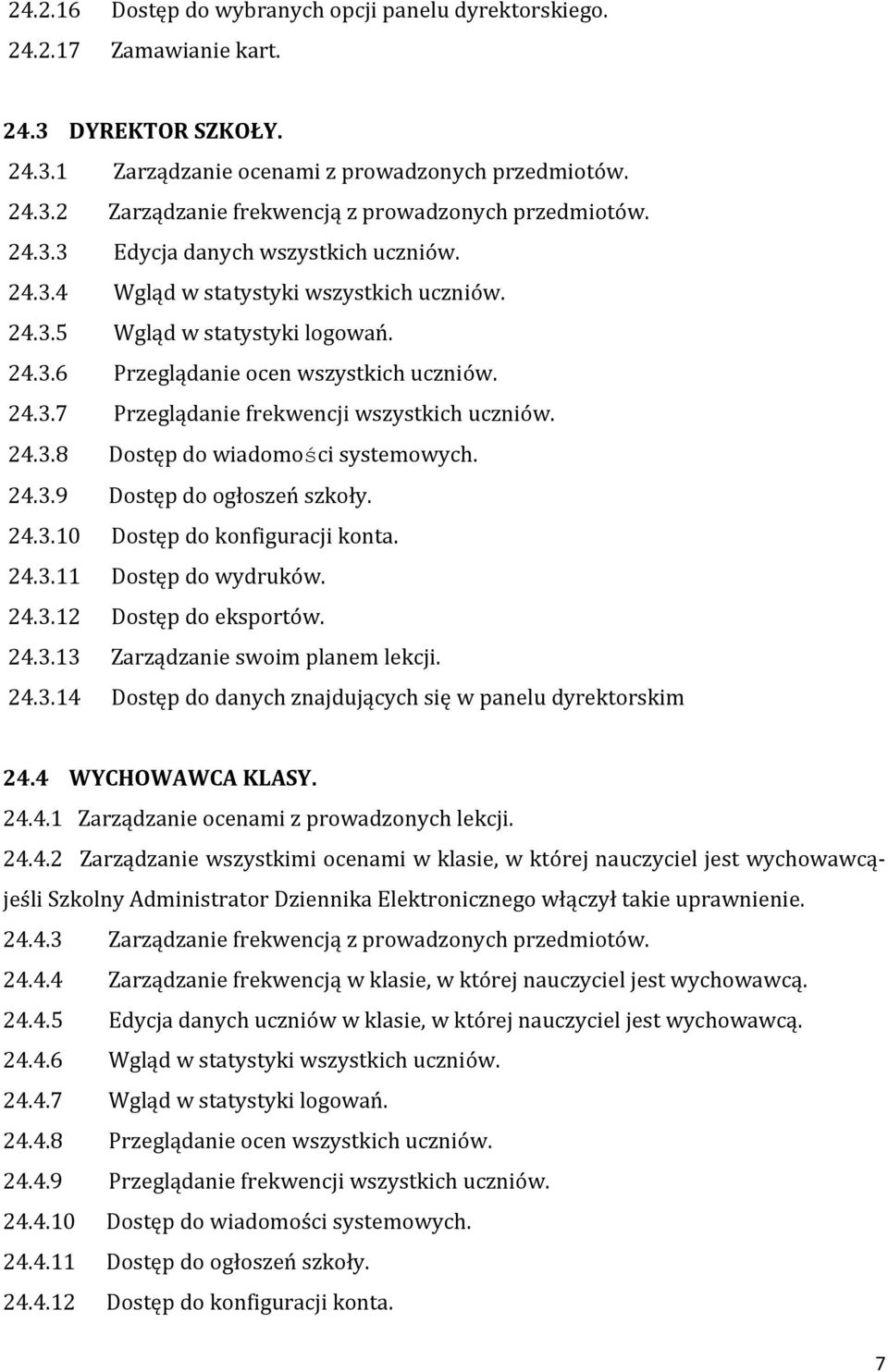 24.3.8 Dostęp do wiadomości systemowych. 24.3.9 Dostęp do ogłoszeń szkoły. 24.3.10 Dostęp do konfiguracji konta. 24.3.11 Dostęp do wydruków. 24.3.12 Dostęp do eksportów. 24.3.13 Zarządzanie swoim planem lekcji.