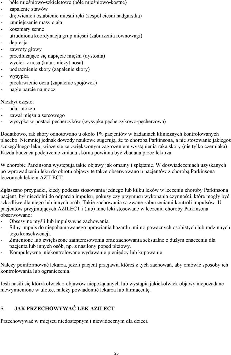 wysypka - przekrwienie oczu (zapalenie spojówek) - nagłe parcie na mocz Niezbyt często: - udar mózgu - zawał mięśnia sercowego - wysypka w postaci pęcherzyków (wysypka pęcherzykowo-pęcherzowa)