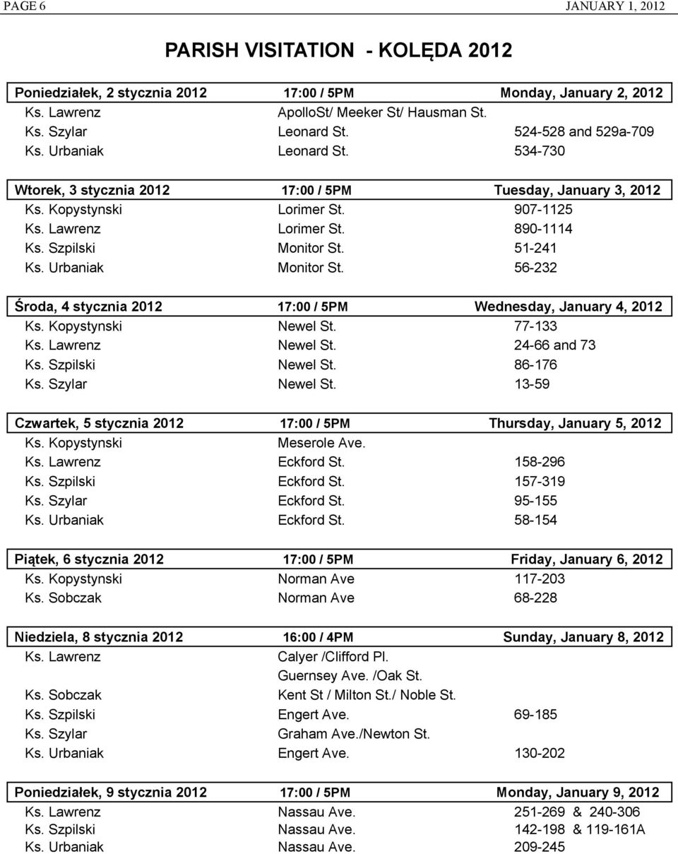 Szpilski Monitor St. 51-241 Ks. Urbaniak Monitor St. 56-232 Środa, 4 stycznia 2012 17:00 / 5PM Wednesday, January 4, 2012 Ks. Kopystynski Newel St. 77-133 Ks. Lawrenz Newel St. 24-66 and 73 Ks.