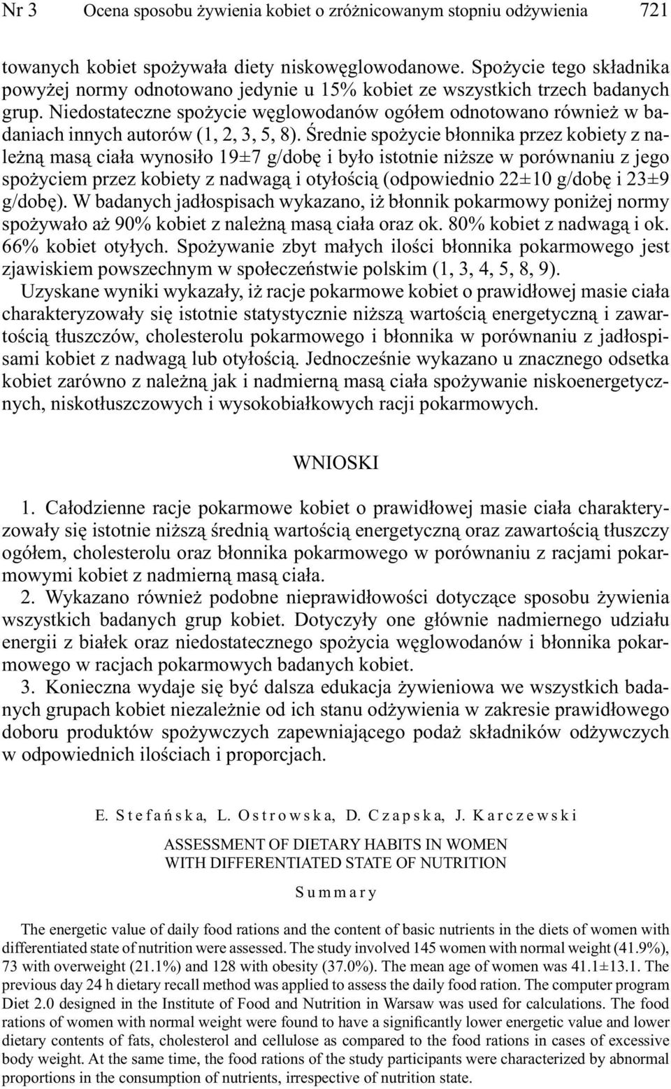 Niedostateczne spożycie węglowodanów ogółem odnotowano również w badaniach innych autorów (1, 2, 3, 5, 8).