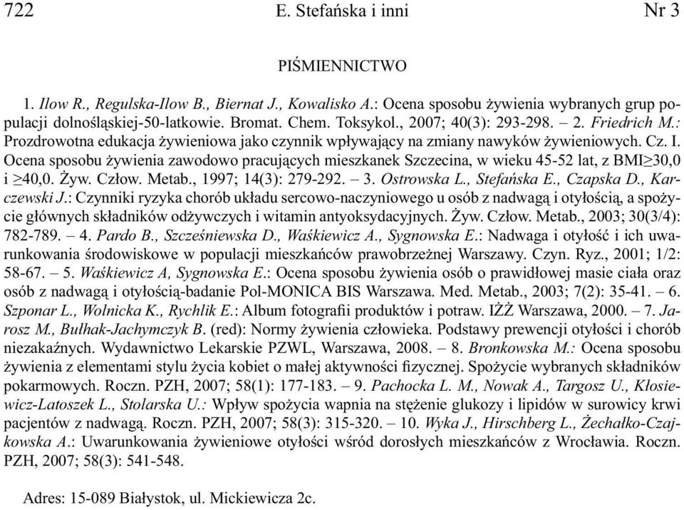 Ocena sposobu żywienia zawodowo pracujących mieszkanek Szczecina, w wieku 45-52 lat, z BMI 30,0 i 40,0. Żyw. Człow. Metab., 1997; 14(3): 279-292. 3. Ostrowska L., Stefańska E., Czapska D.