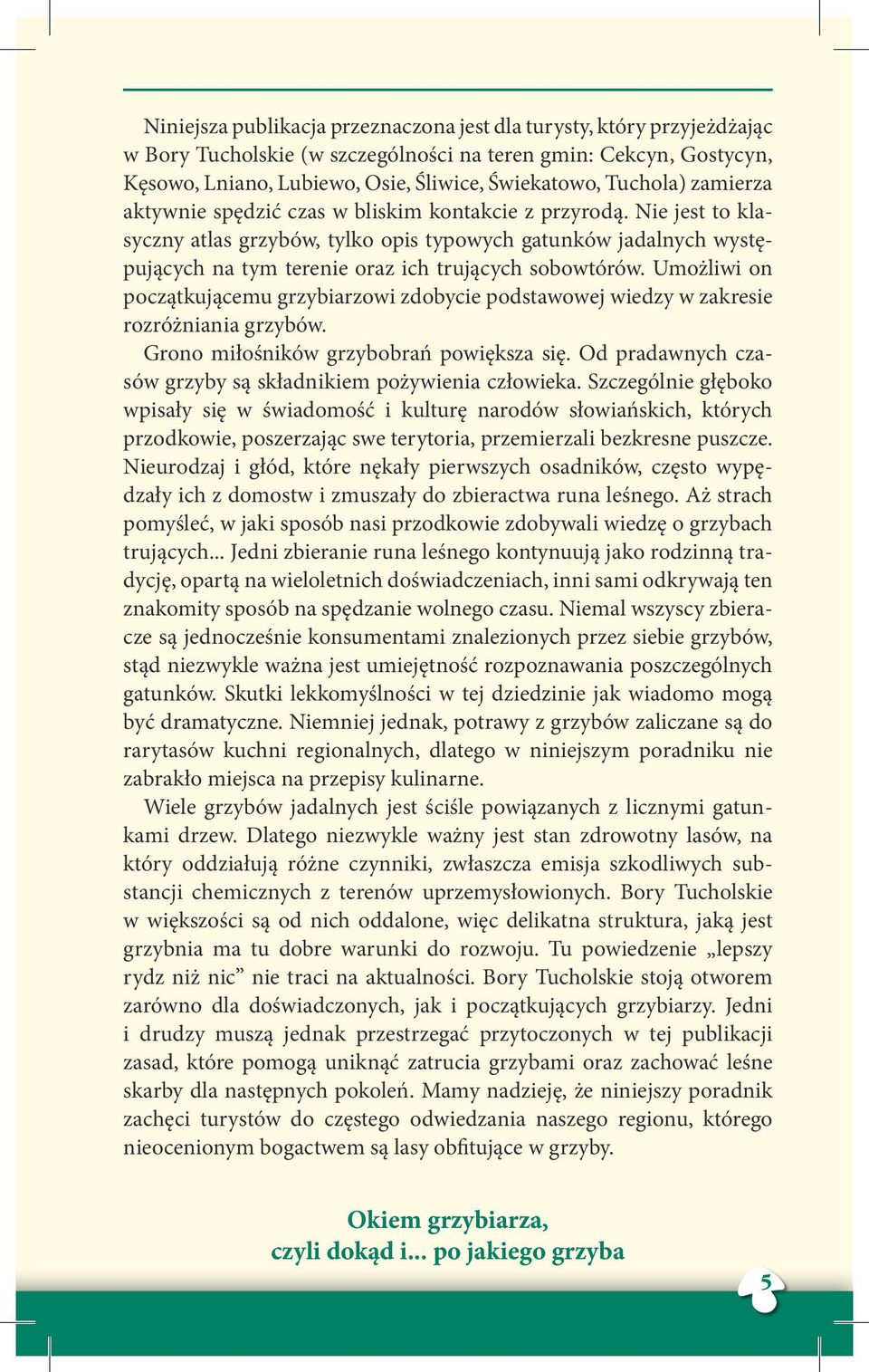 Nie jest to klasyczny atlas grzybów, tylko opis typowych gatunków jadalnych występujących na tym terenie oraz ich trujących sobowtórów.