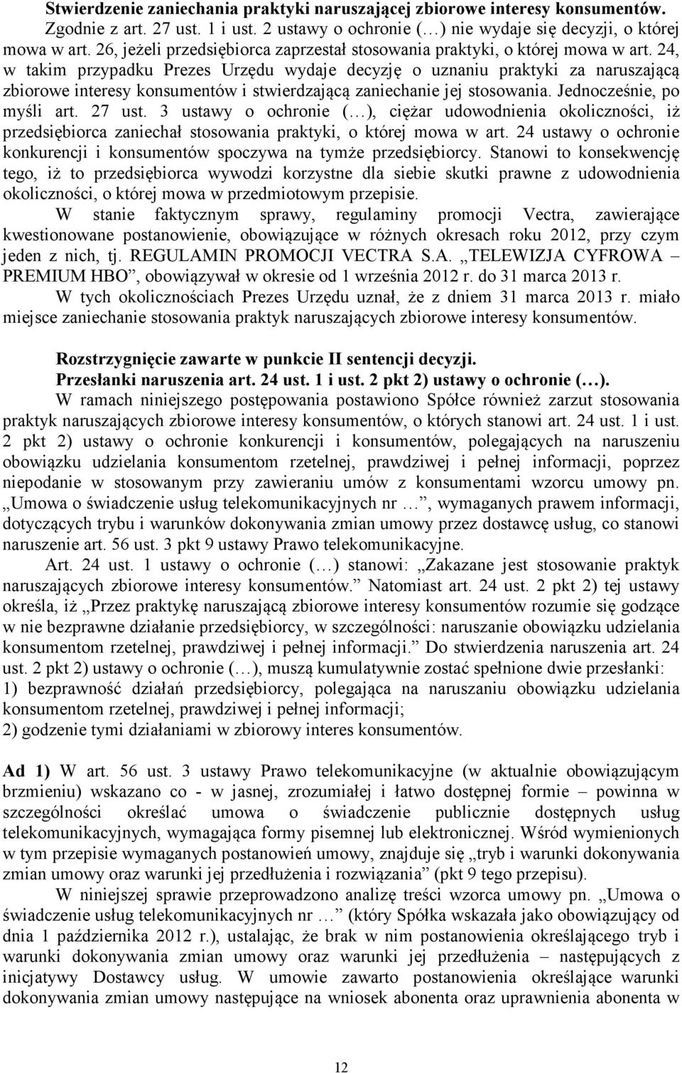 24, w takim przypadku Prezes Urzędu wydaje decyzję o uznaniu praktyki za naruszającą zbiorowe interesy konsumentów i stwierdzającą zaniechanie jej stosowania. Jednocześnie, po myśli art. 27 ust.