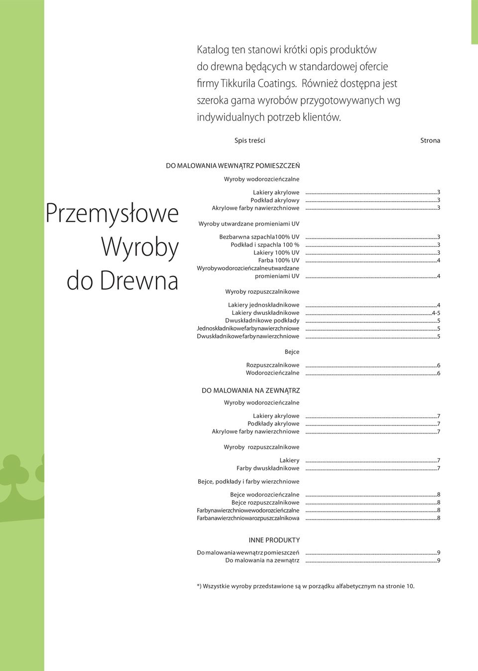 Spis treści Strona DO MALOWANIA WEWNĄTRZ POMIESZCZEŃ Wyroby wodorozcieńczalne Przemysłowe Wyroby do Drewna Lakiery akrylowe Podkład akrylowy Akrylowe farby nawierzchniowe Wyroby utwardzane