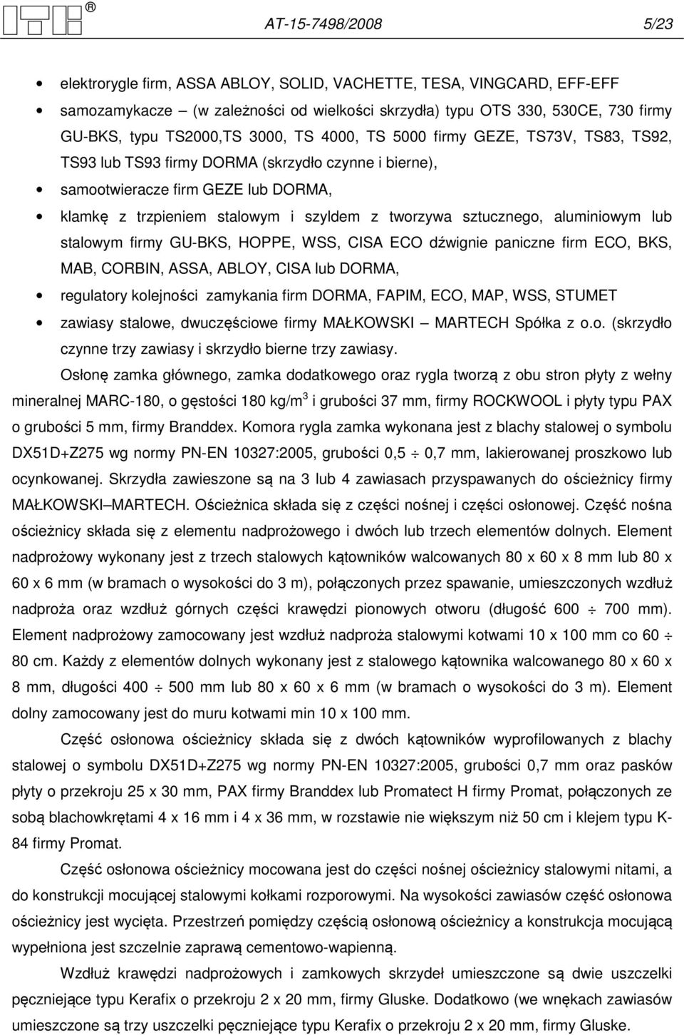 sztucznego, aluminiowym lub stalowym firmy GU-BKS, HOPPE, WSS, CISA ECO dźwignie paniczne firm ECO, BKS, MAB, CORBIN, ASSA, ABLOY, CISA lub DORMA, regulatory kolejności zamykania firm DORMA, FAPIM,