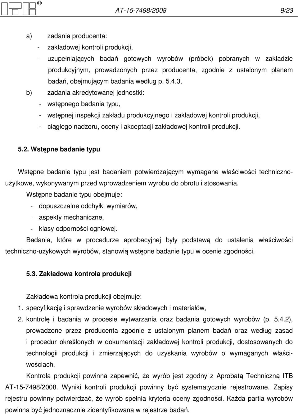 3, b) zadania akredytowanej jednostki: - wstępnego badania typu, - wstępnej inspekcji zakładu produkcyjnego i zakładowej kontroli produkcji, - ciągłego nadzoru, oceny i akceptacji zakładowej kontroli