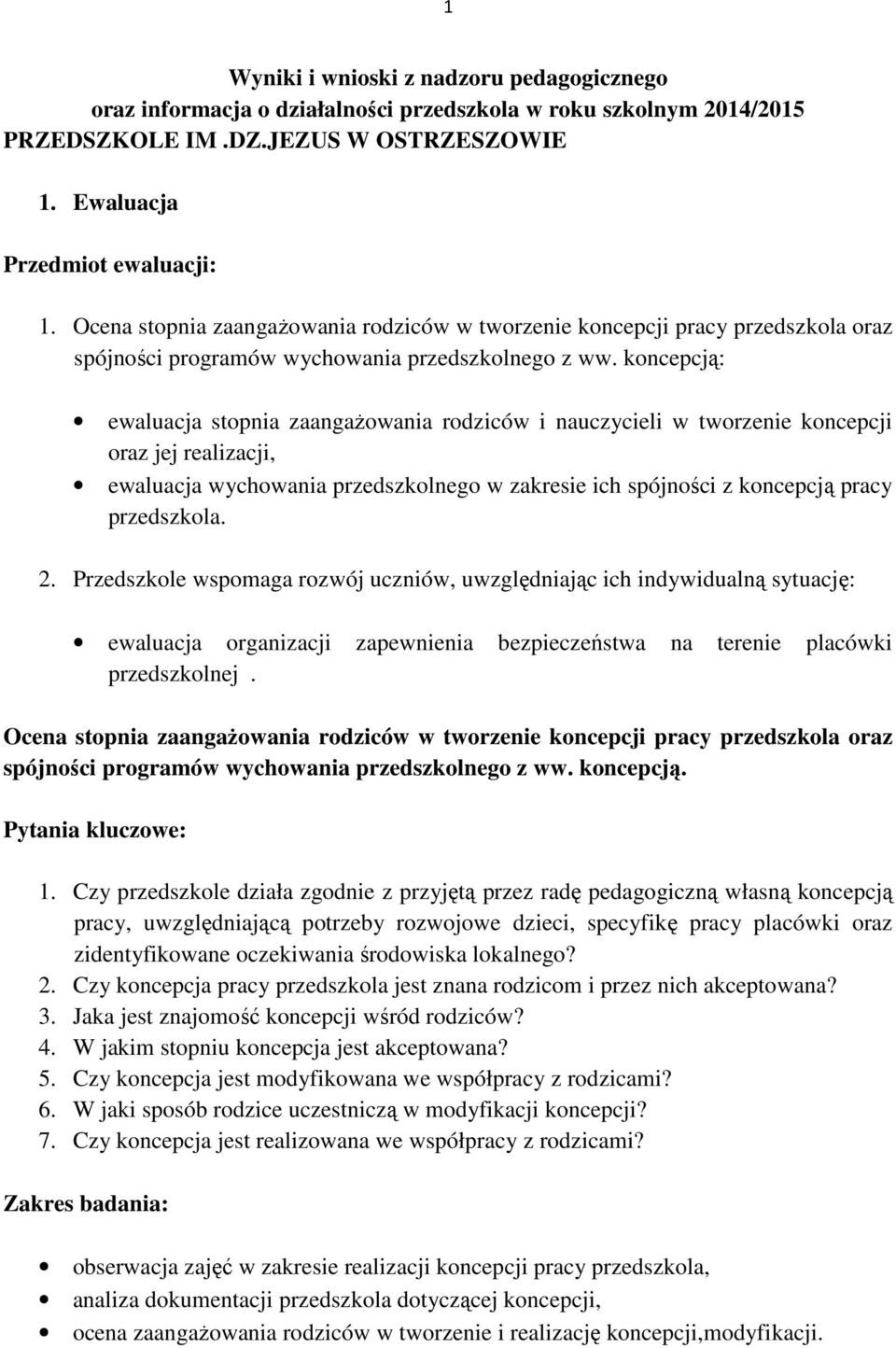 koncepcją: ewaluacja stopnia zaangażowania rodziców i nauczycieli w tworzenie koncepcji oraz jej realizacji, ewaluacja wychowania przedszkolnego w zakresie ich spójności z koncepcją pracy przedszkola.