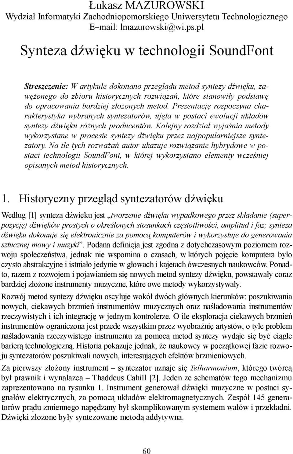 bardziej złożonych metod. Prezentację rozpoczyna charakterystyka wybranych syntezatorów, ujęta w postaci ewolucji układów syntezy dźwięku różnych producentów.